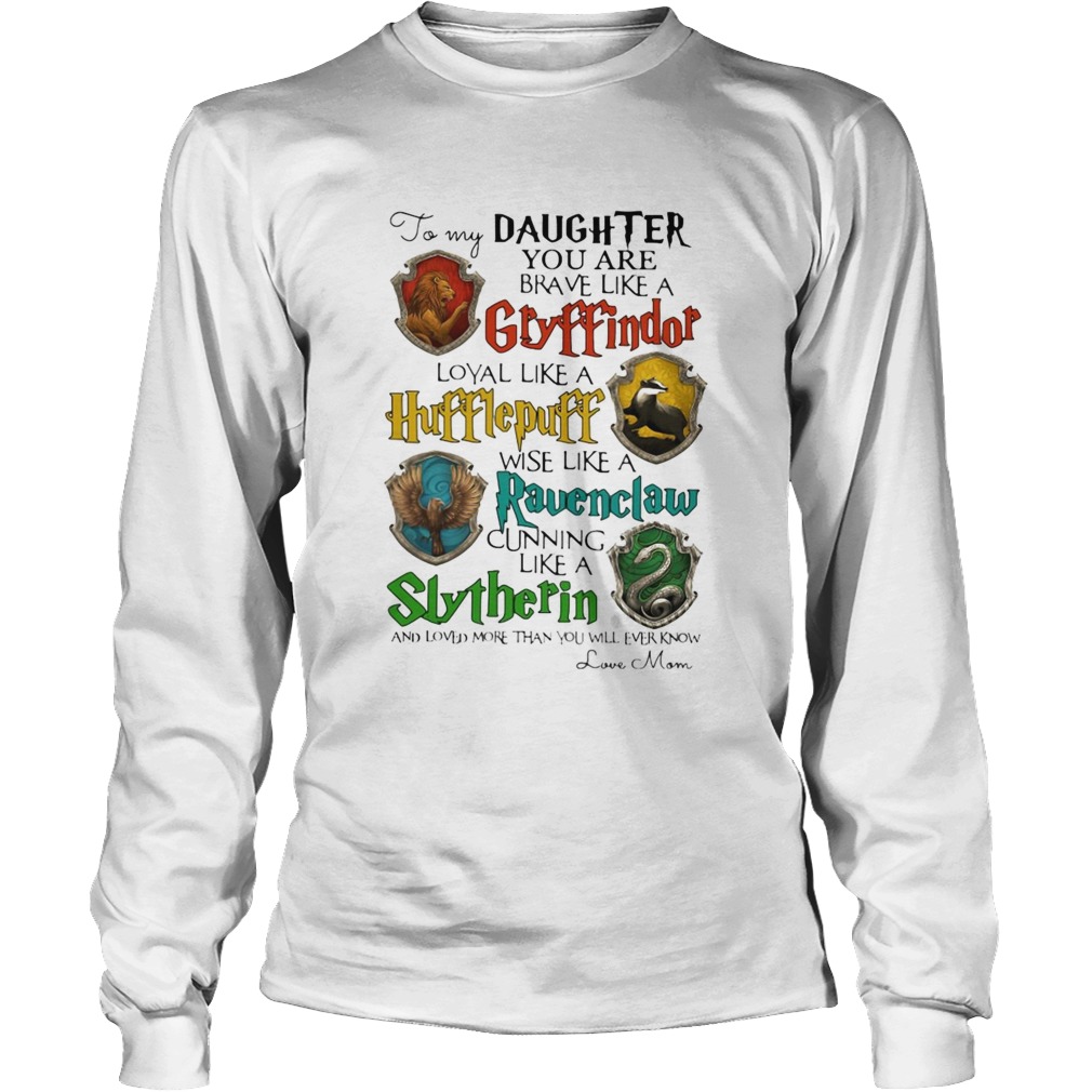 Daughter You Are Brave Like A Gryffindor Hufflepuff Ravenclaw Slytherin Long Sleeve