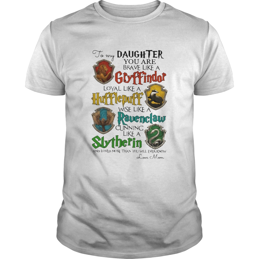 Daughter You Are Brave Like A Gryffindor Hufflepuff Ravenclaw Slytherin shirt