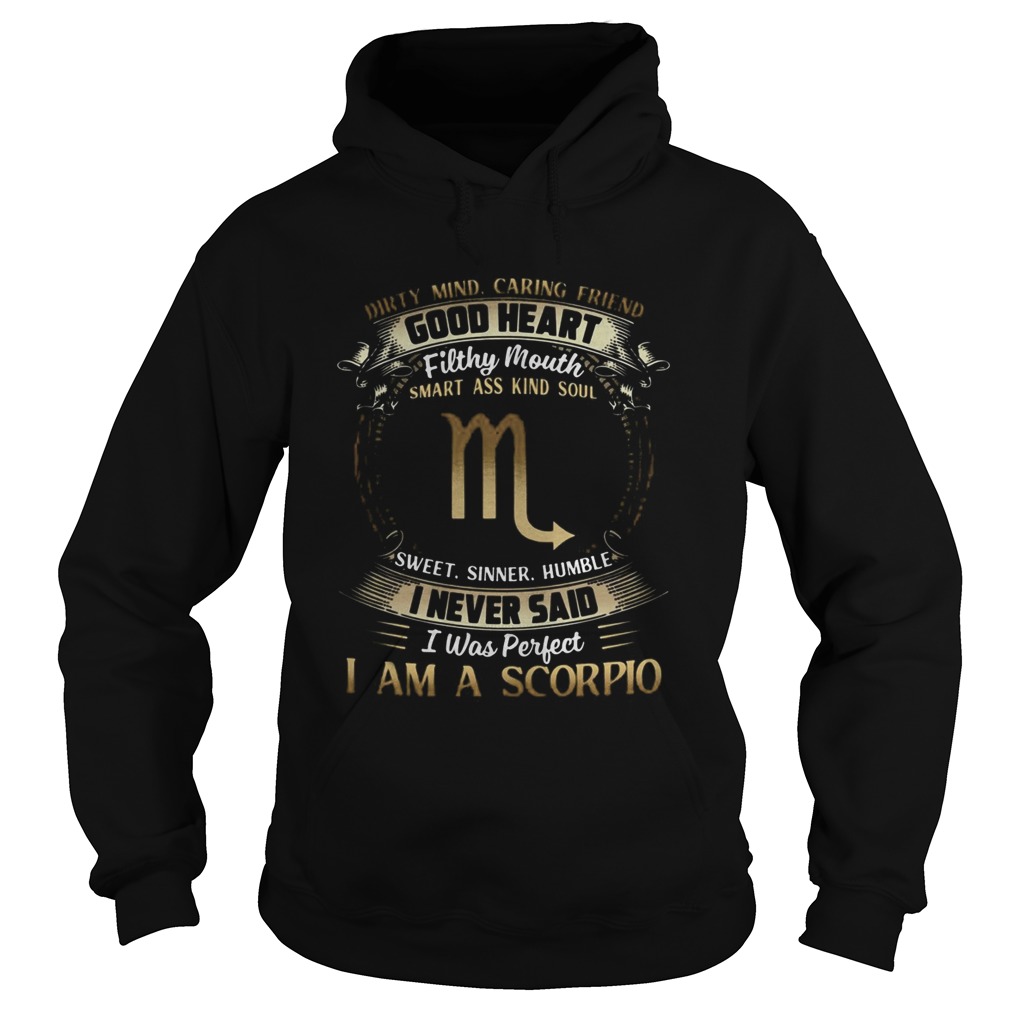 Dirty Mind Caring Friend Good Heart Filthy Mouth I Never Said I Was Perfect I Am A Scorpio Zodiac s Hoodie
