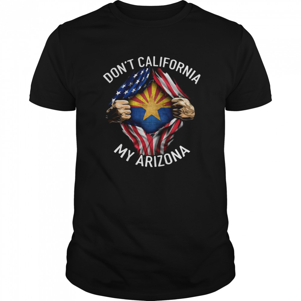 Don’t California My Arizona American Flag shirt