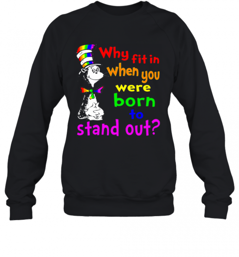 Dr Seuss LGBT Why Fit In When You Were Born To Stand Out T-Shirt Unisex Sweatshirt