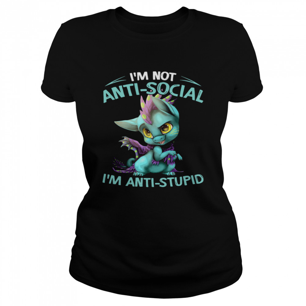 Dragon I’m Not Anti Social I’m Anti Stupid Classic Women's T-shirt