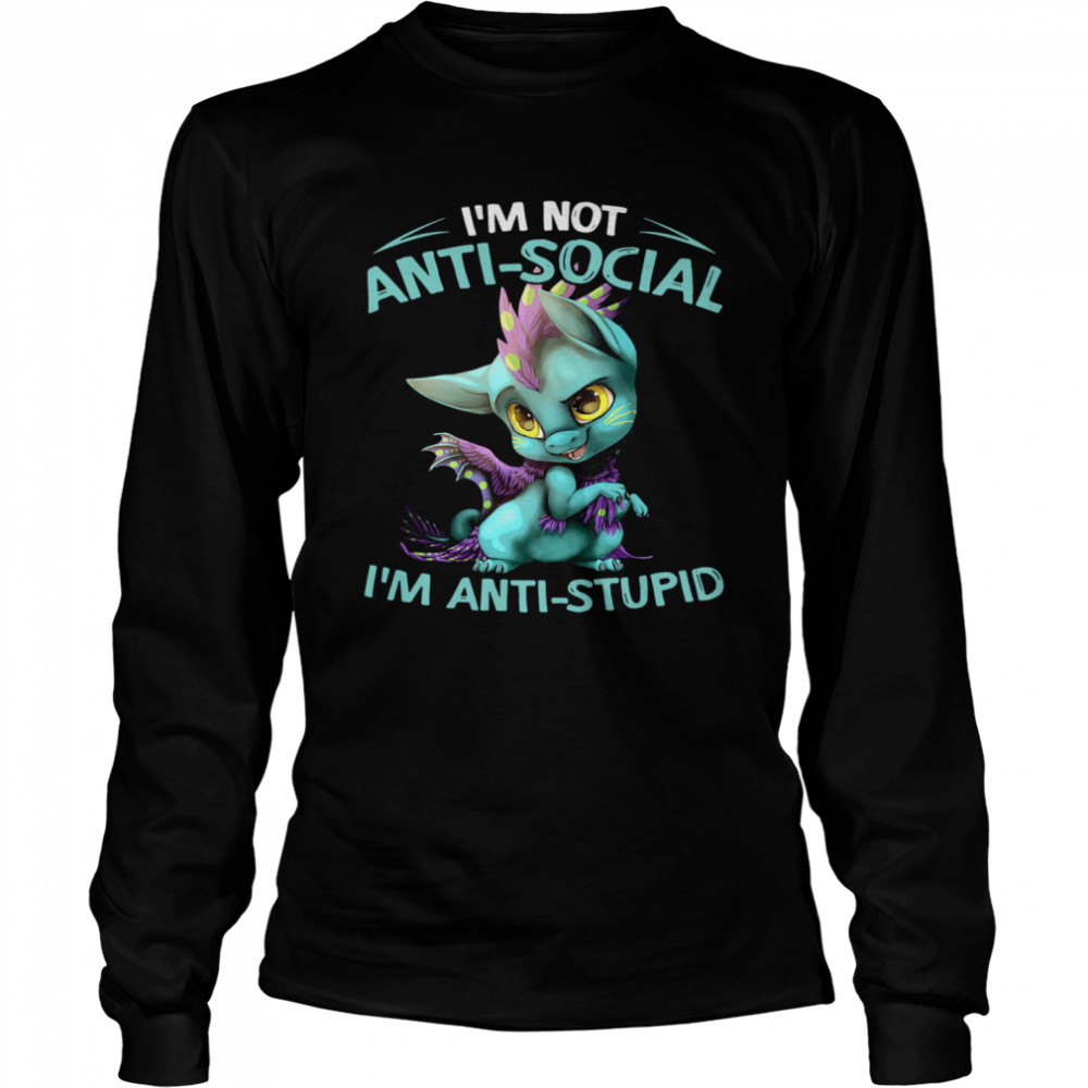 Dragon I’m Not Anti Social I’m Anti Stupid Long Sleeved T-shirt