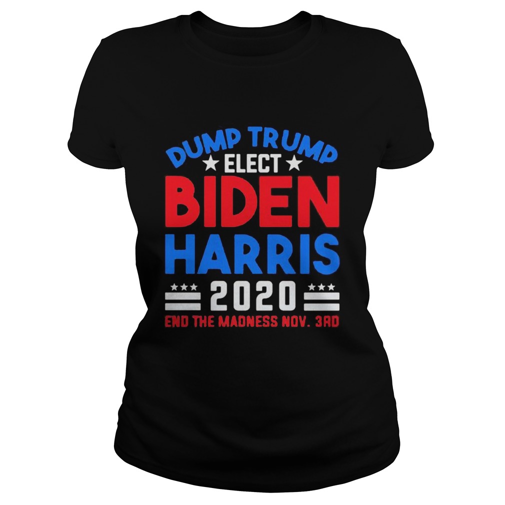 Dump Trump Elect Biden Harris 2020 End The Madness Nov 3rd Classic Ladies