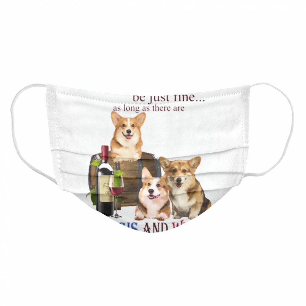 Everything will be just fine as long as there are Corgi and Wine Cloth Face Mask