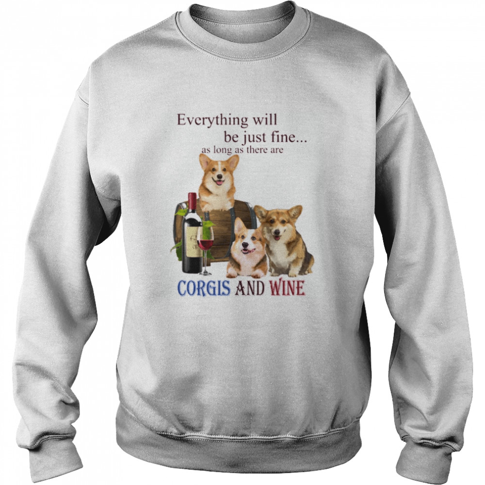 Everything will be just fine as long as there are Corgi and Wine Unisex Sweatshirt