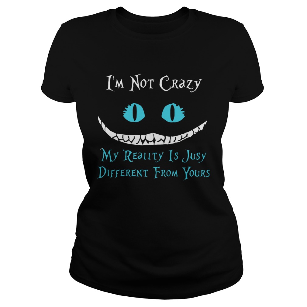 Face Night Fury Im Not Crazy My Reality Is Just Different From Yours Classic Ladies