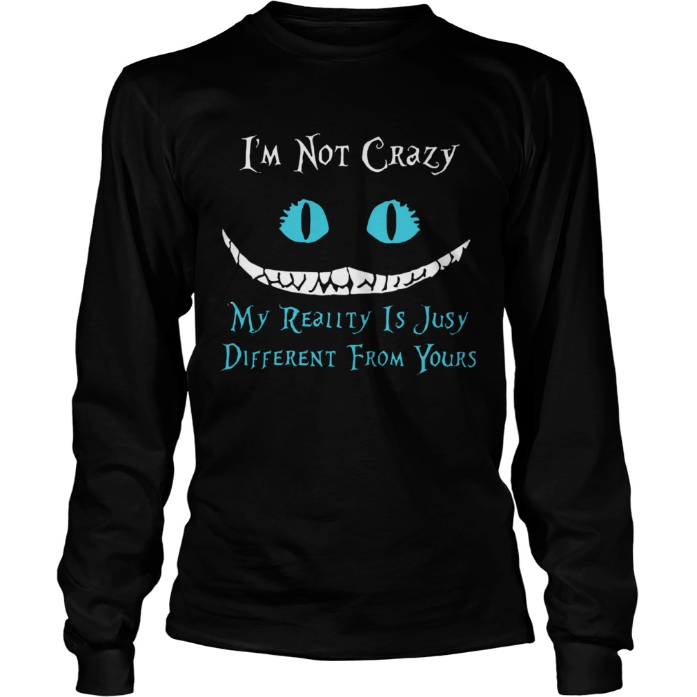 Face Night Fury Im Not Crazy My Reality Is Just Different From Yours Long Sleeve