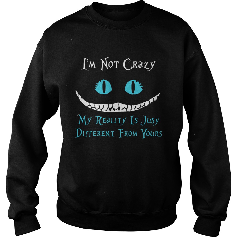 Face Night Fury Im Not Crazy My Reality Is Just Different From Yours Sweatshirt