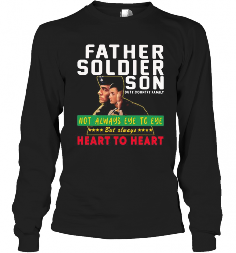 Father Soldier Son Not Always Eye To Eye But Always Heart To Heart T-Shirt Long Sleeved T-shirt 
