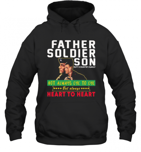 Father Soldier Son Not Always Eye To Eye But Always Heart To Heart T-Shirt Unisex Hoodie
