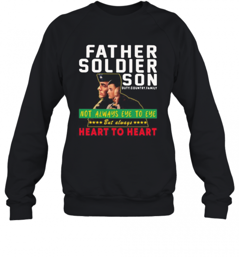 Father Soldier Son Not Always Eye To Eye But Always Heart To Heart T-Shirt Unisex Sweatshirt