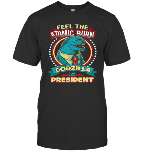 Feel The Atomic Burn Godzilla For President T-Shirt Classic Men's T-shirt