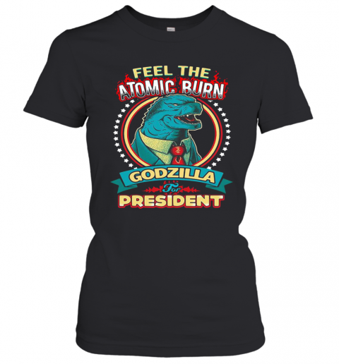 Feel The Atomic Burn Godzilla For President T-Shirt Classic Women's T-shirt
