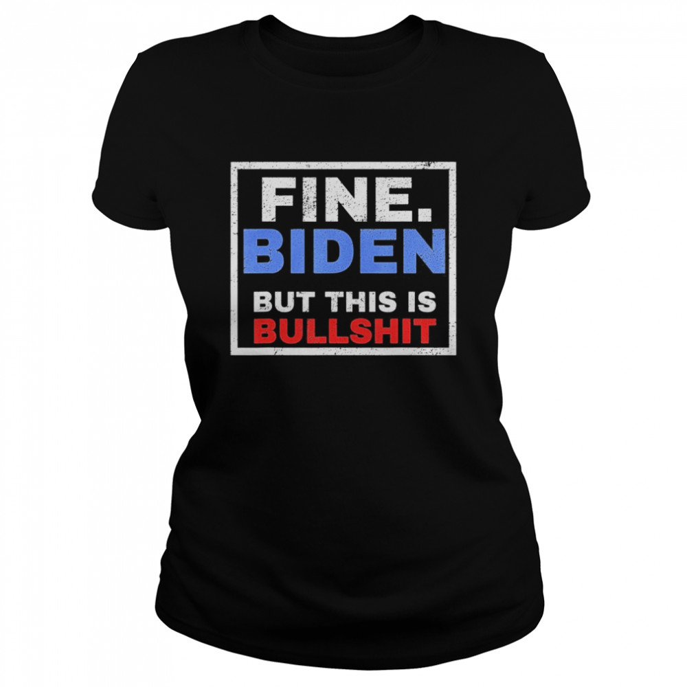 Fine Biden But This Is Bullshit Classic Women's T-shirt