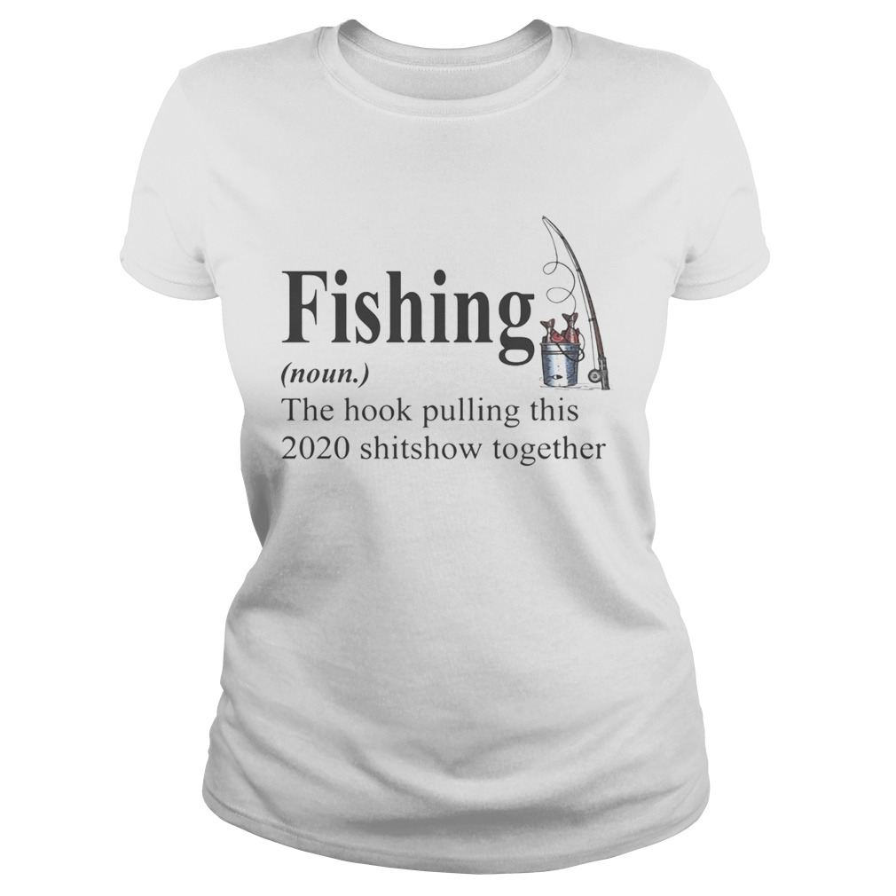 Fishing The Hook Pulling This 2020 Shitshow Together Classic Ladies