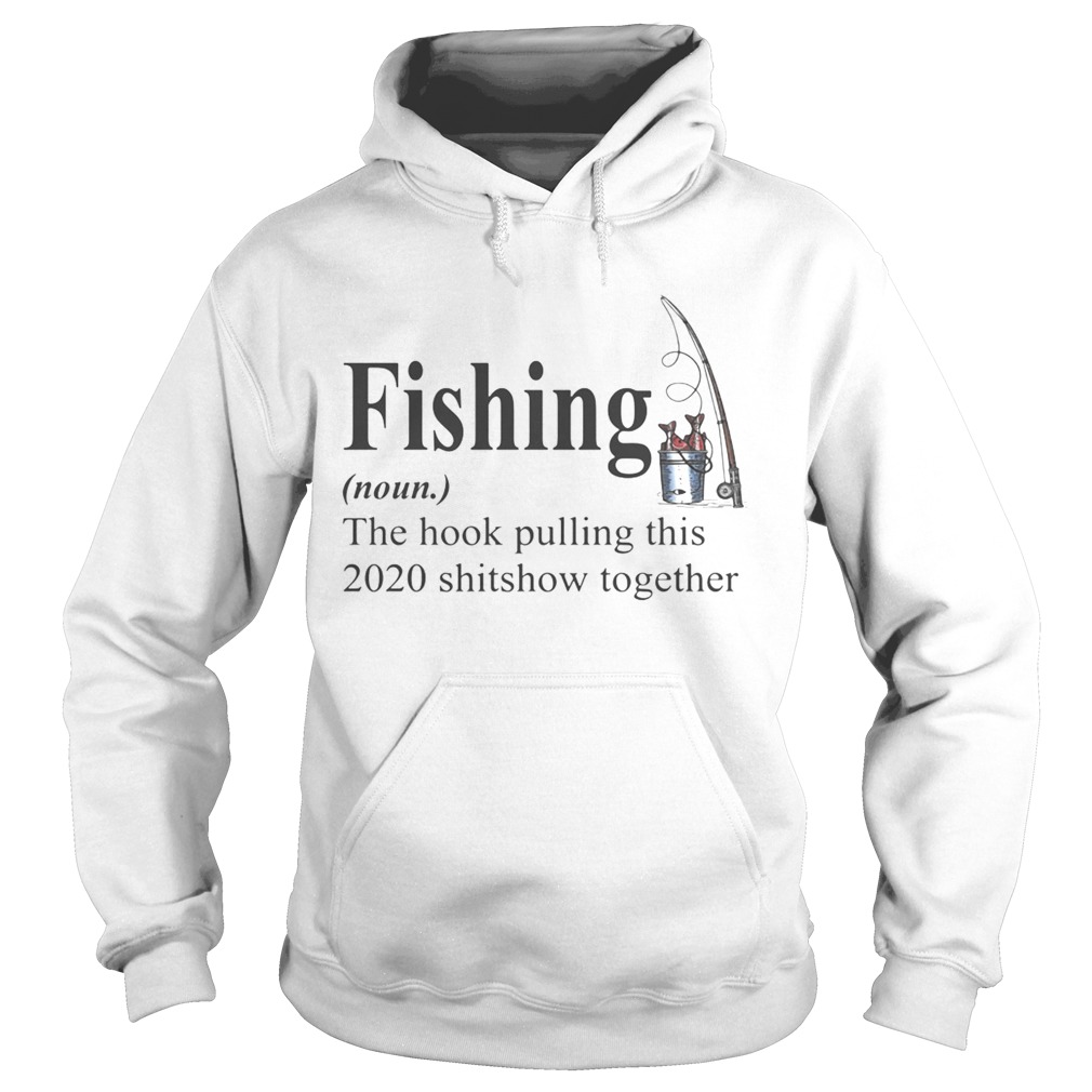 Fishing The Hook Pulling This 2020 Shitshow Together Hoodie