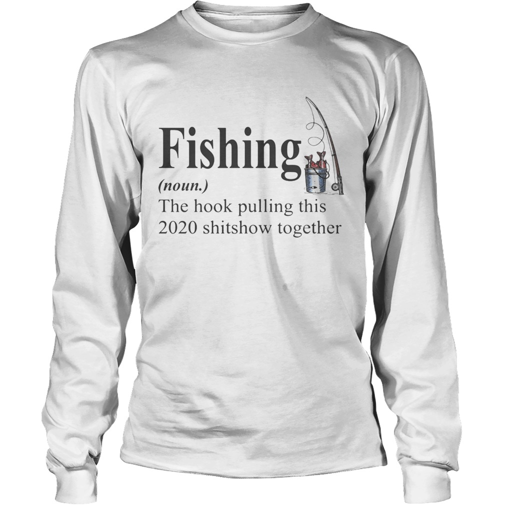 Fishing The Hook Pulling This 2020 Shitshow Together Long Sleeve