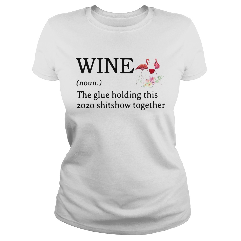Flamingo Wine Noun The Glue Holding This 2020 Shitshow Together Classic Ladies