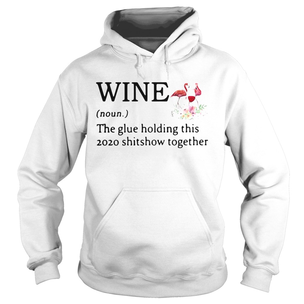 Flamingo Wine Noun The Glue Holding This 2020 Shitshow Together Hoodie