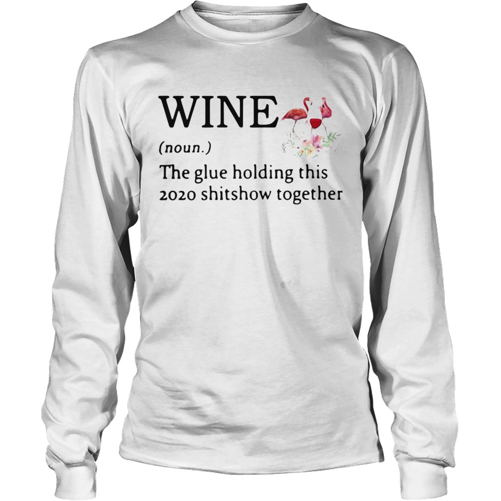 Flamingo Wine Noun The Glue Holding This 2020 Shitshow Together Long Sleeve