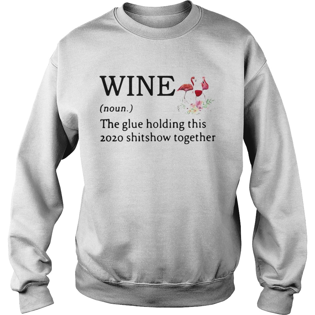 Flamingo Wine Noun The Glue Holding This 2020 Shitshow Together Sweatshirt