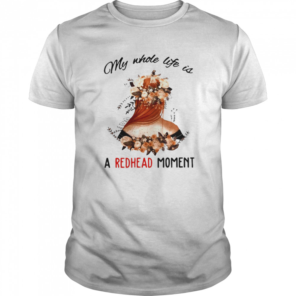 Floral My Whole Life Is A Redhead Moment shirt