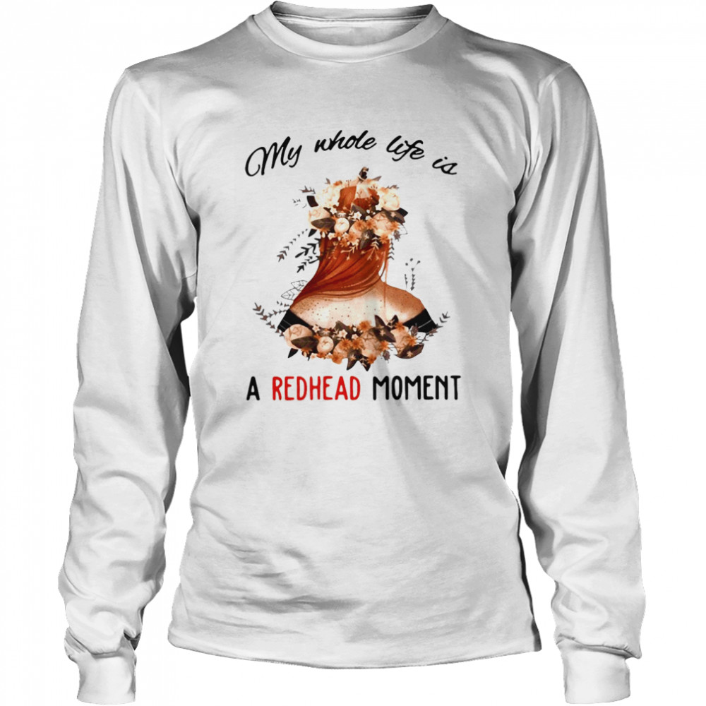Floral My Whole Life Is A Redhead Moment Long Sleeved T-shirt