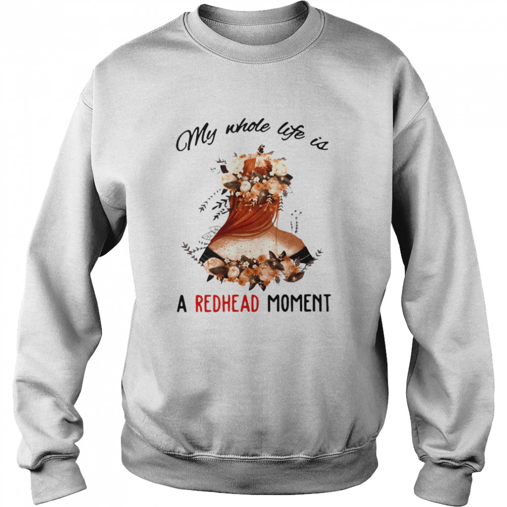 Floral My Whole Life Is A Redhead Moment Unisex Sweatshirt