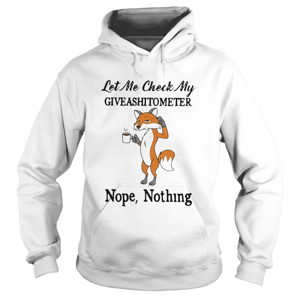 Fox let me check my giveashitometer nope nothing Hoodie