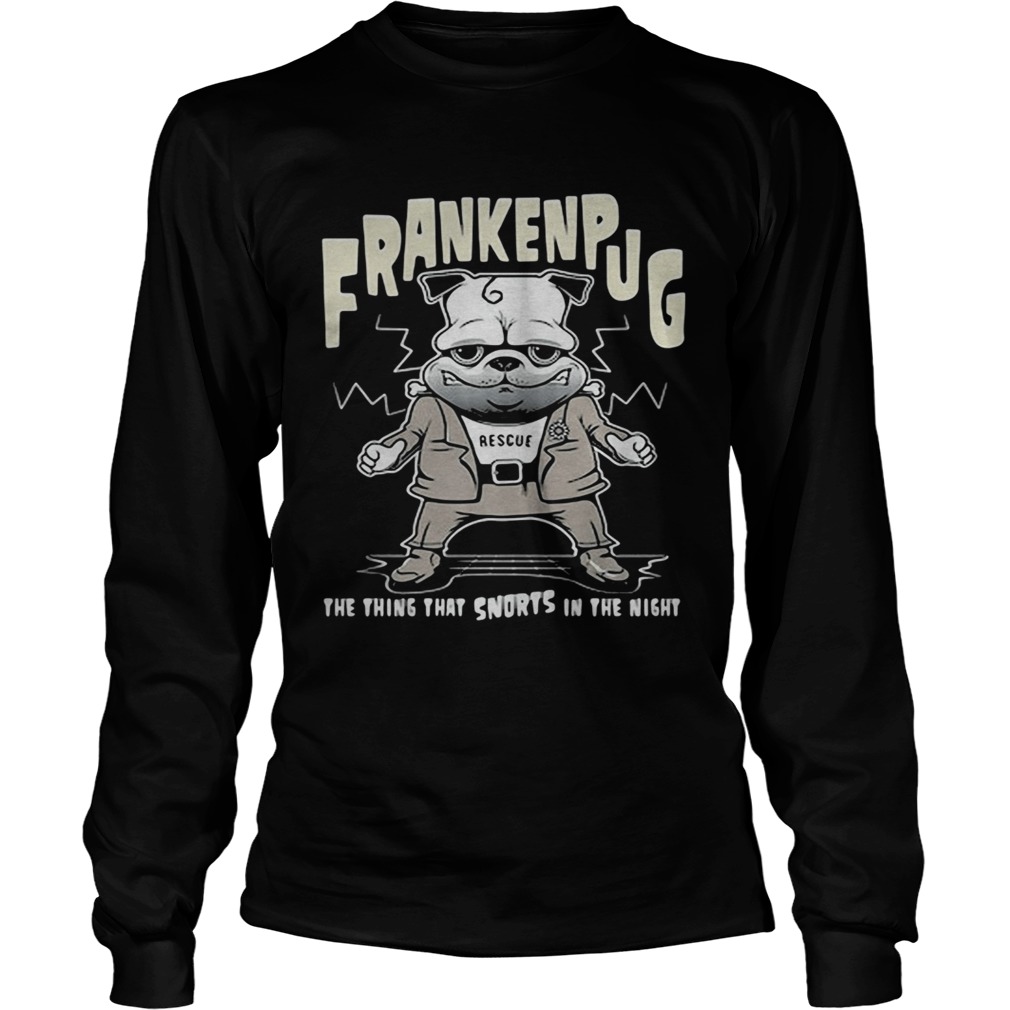 Frankenpug rescue the thing that snorts in the night Long Sleeve
