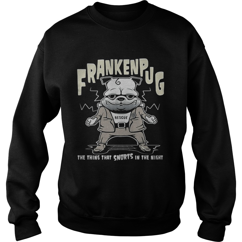 Frankenpug rescue the thing that snorts in the night Sweatshirt