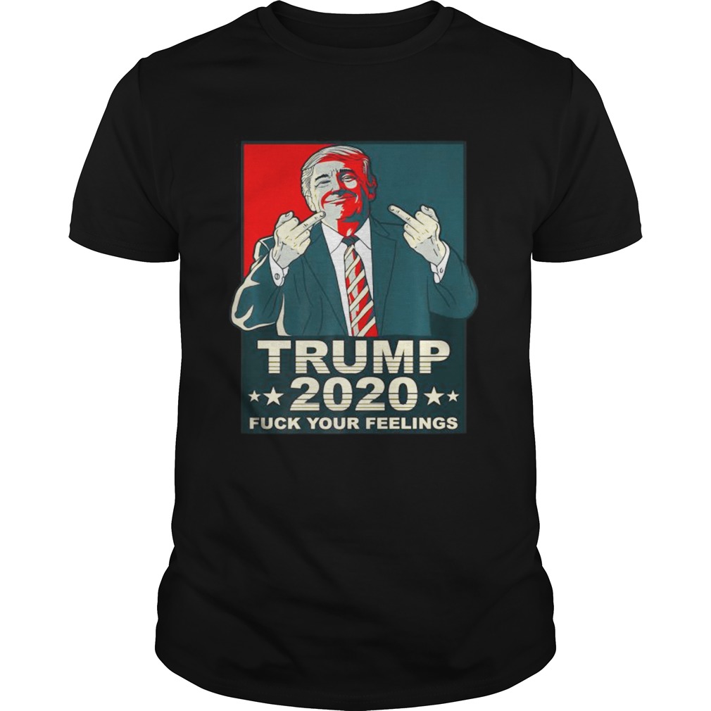 Fuck Your Feelings Pro Donald Trump Republican Conservative shirt