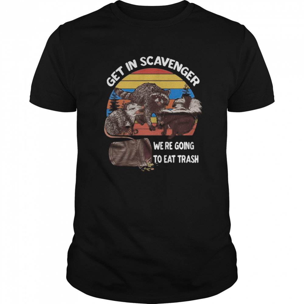 Get In Scavenger We Re Going To Eat Trash Vintage shirt