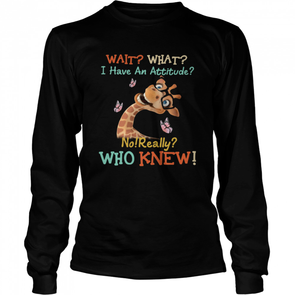 Giraffe Wait What I Have An Attitude No Really Who Knew Long Sleeved T-shirt