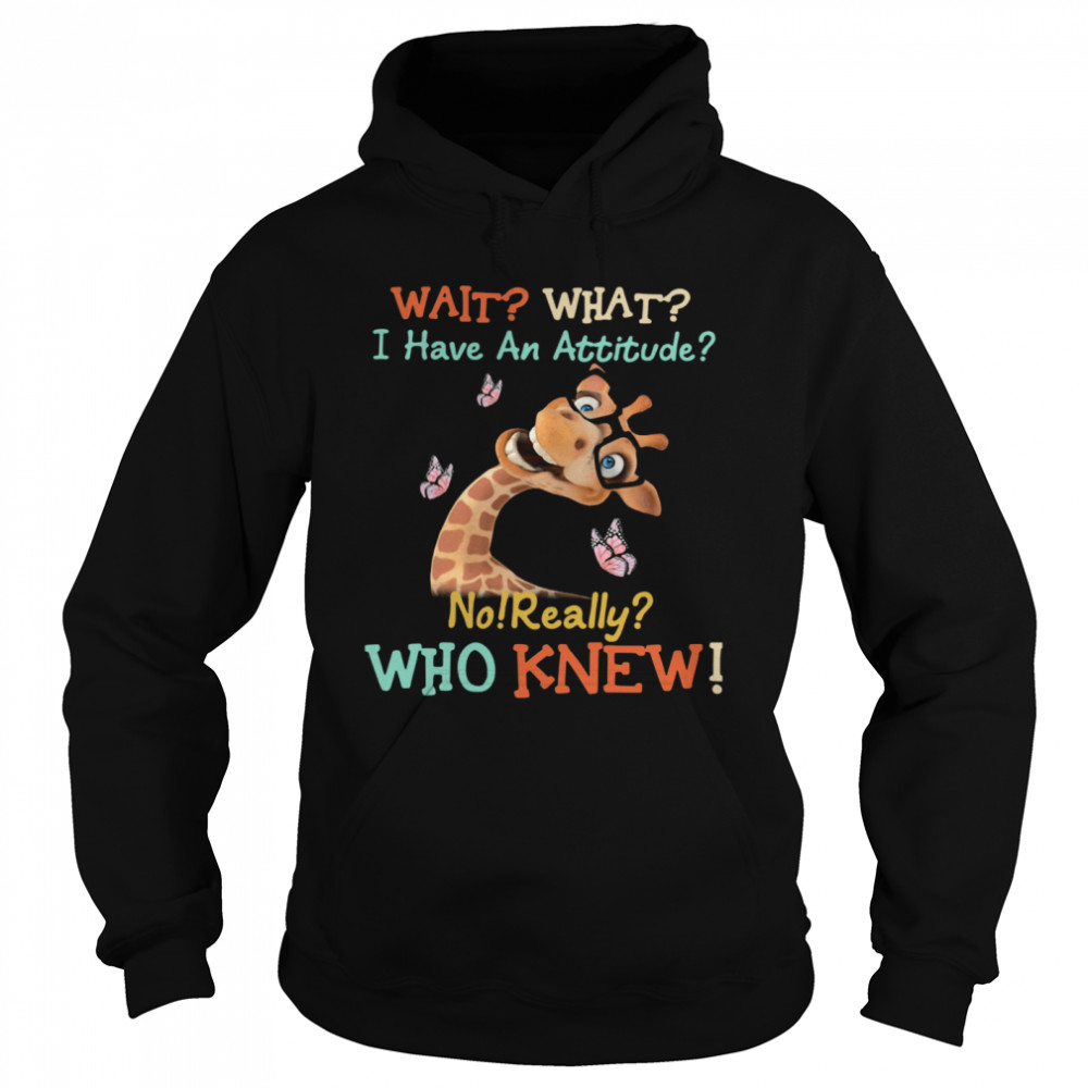 Giraffe Wait What I Have An Attitude No Really Who Knew Unisex Hoodie
