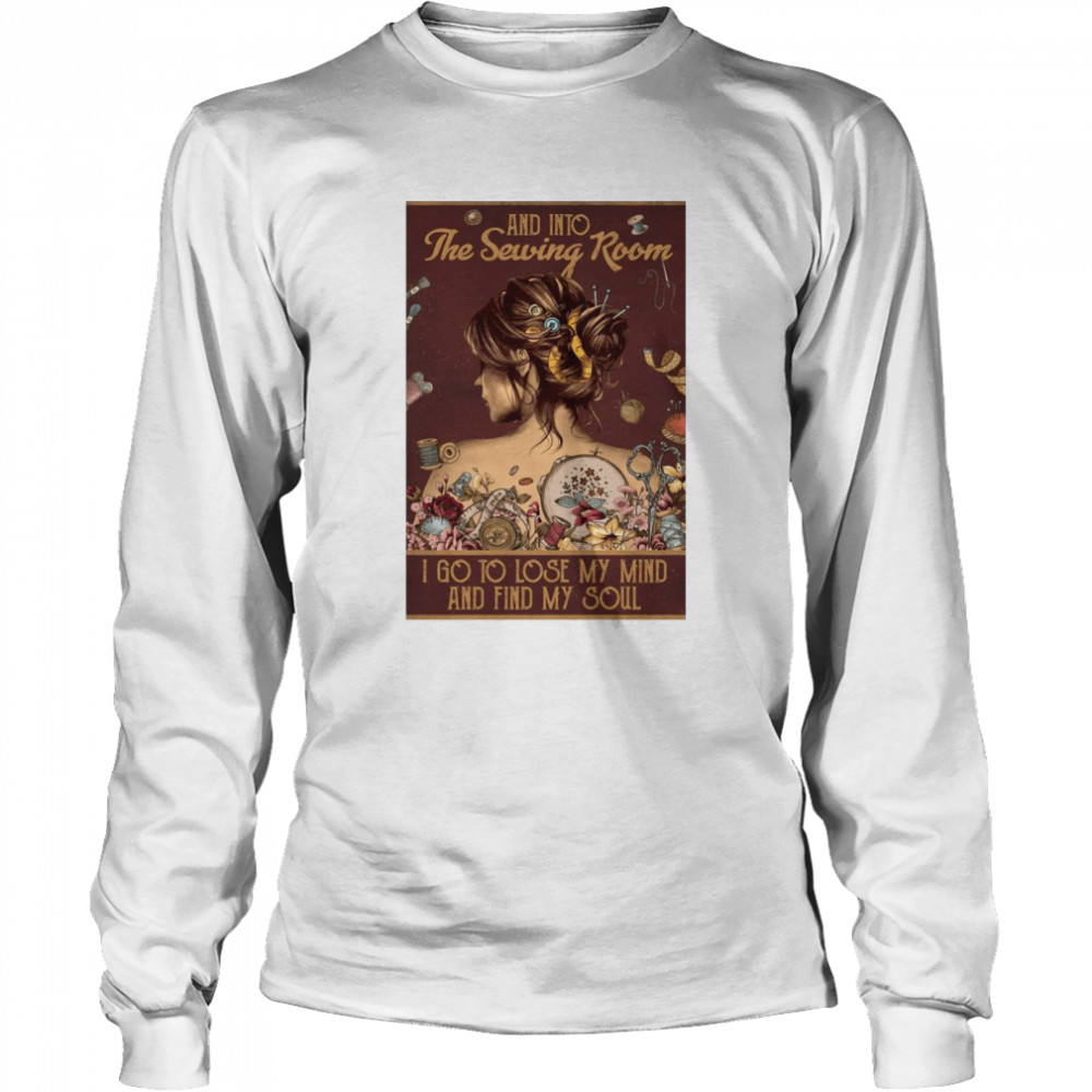 Girl And Into The Sewing Room I Go To Lose My Mind And Find My Soul Long Sleeved T-shirt
