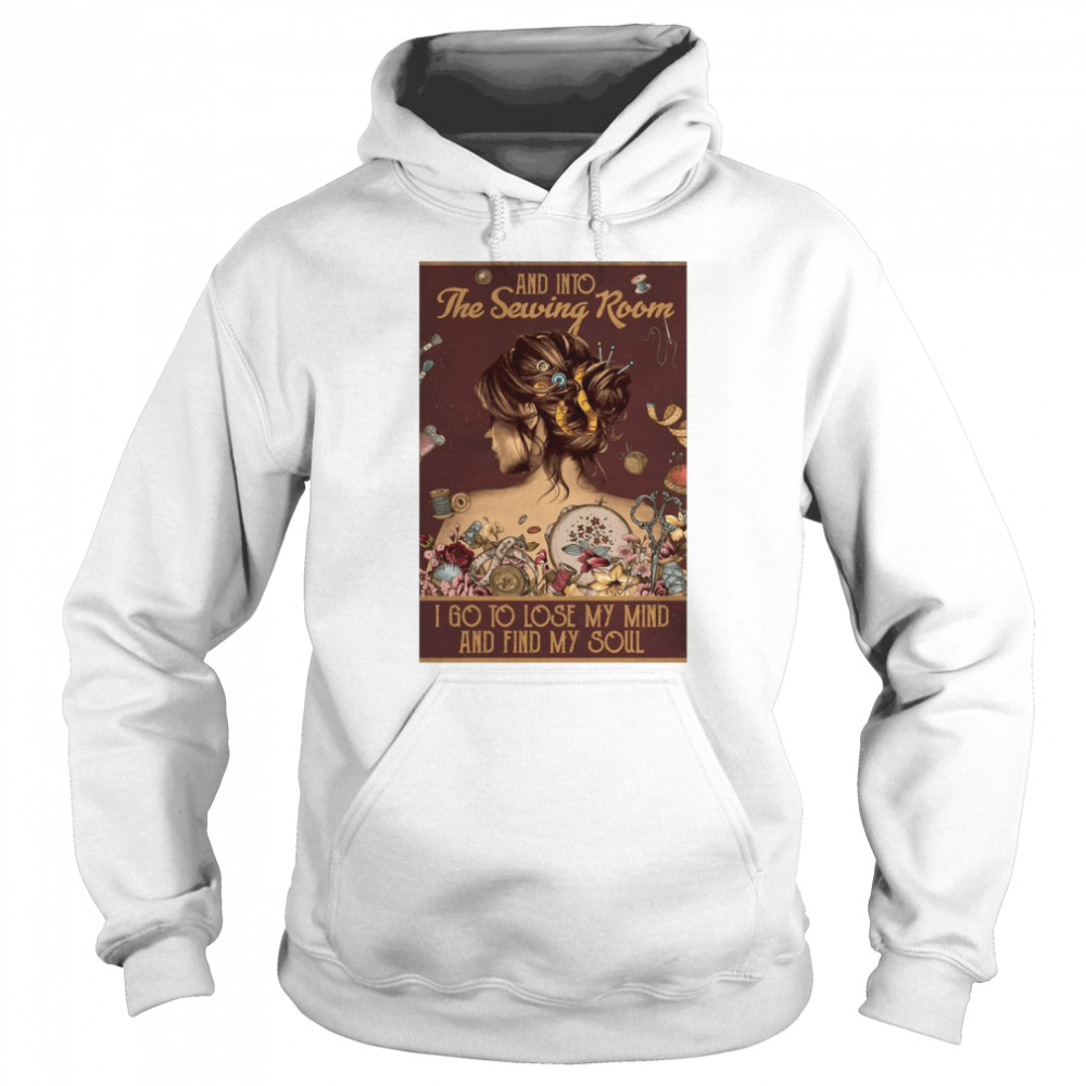 Girl And Into The Sewing Room I Go To Lose My Mind And Find My Soul Unisex Hoodie