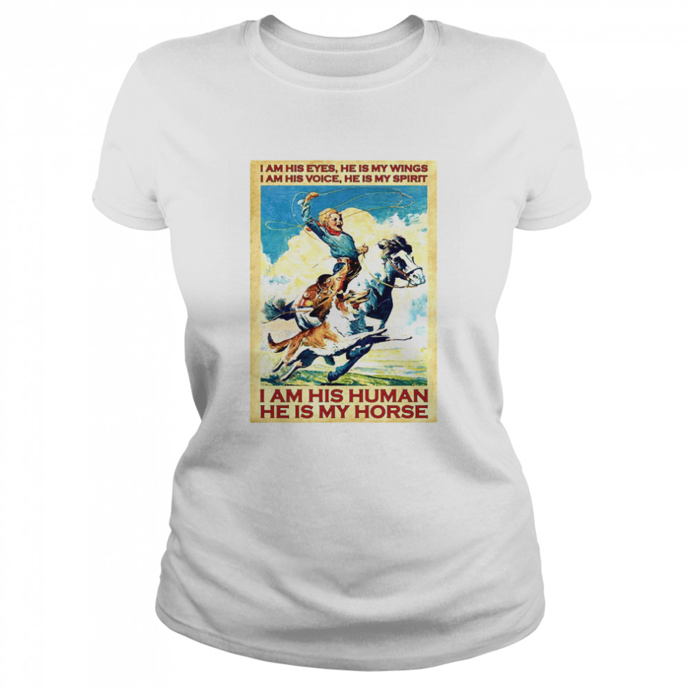 Girl I Am His Eyes He Is My Wings I Am His Voice He Is My Spirit I Am His Human He Is My Horse Classic Women's T-shirt