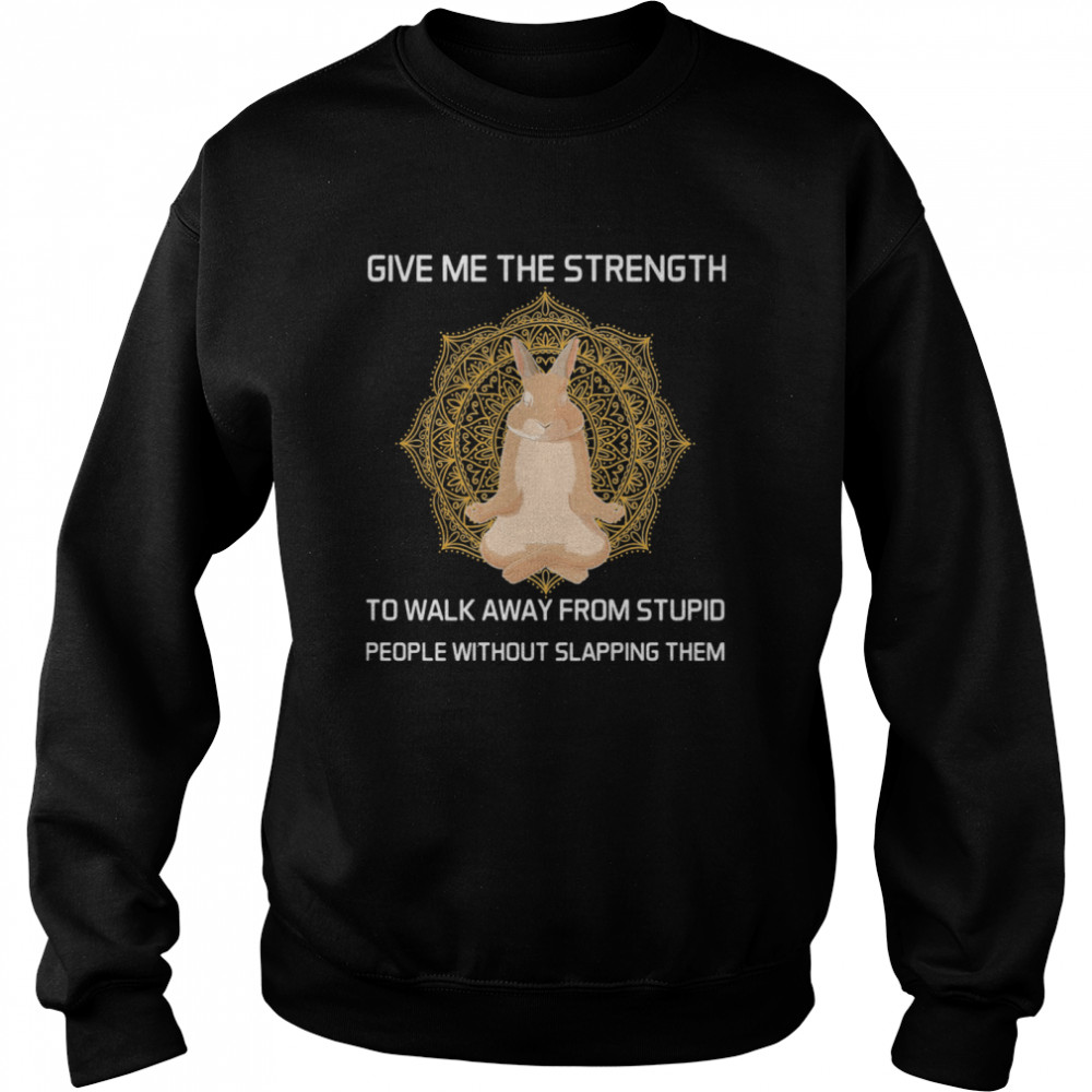 Give Me The Strength To Walk Away From Stupid People Without Slapping Them Rabbit Yoga Unisex Sweatshirt