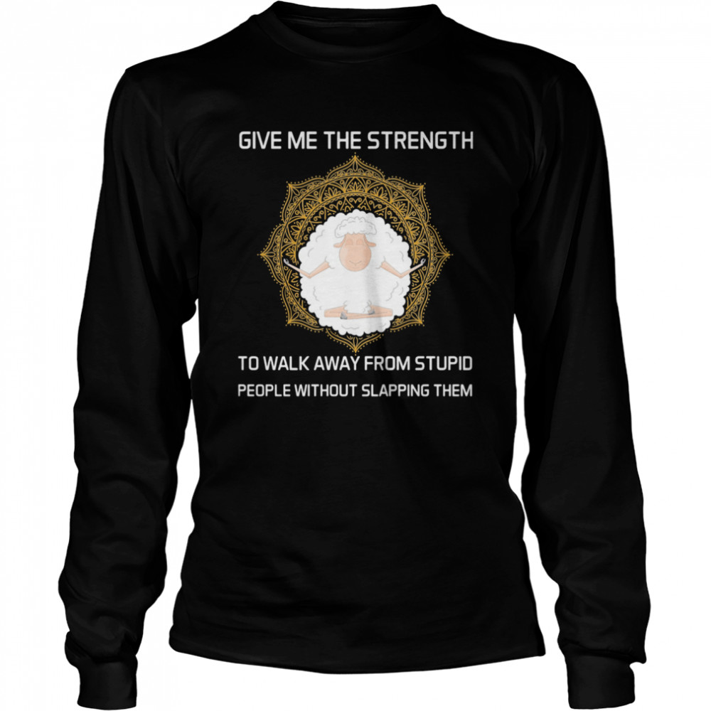 Give Me The Strength To Walk Away From Stupid People Without Slapping Them Sheep Yoga Long Sleeved T-shirt
