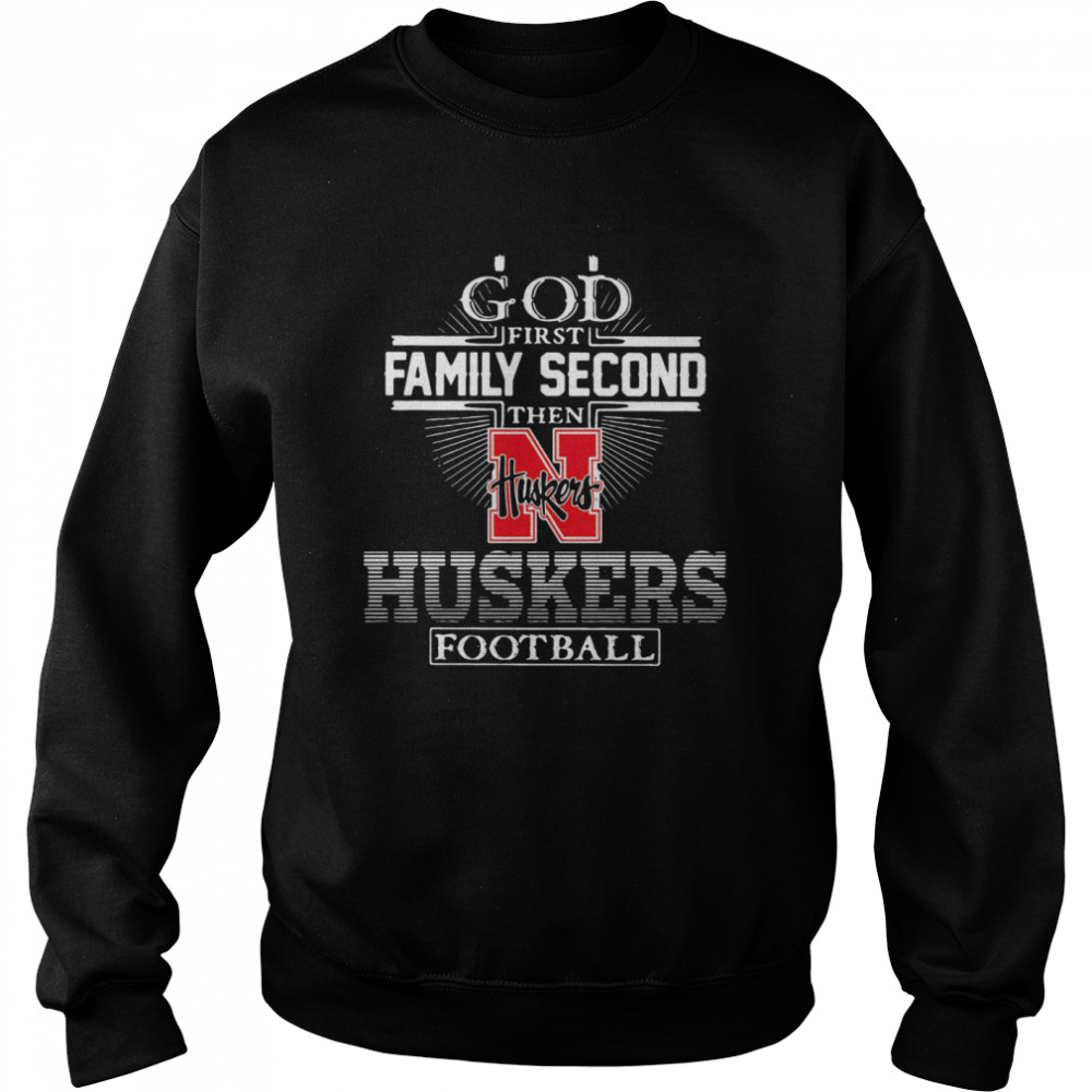 God First Family Second Then Nebraska Huskers Football Unisex Sweatshirt
