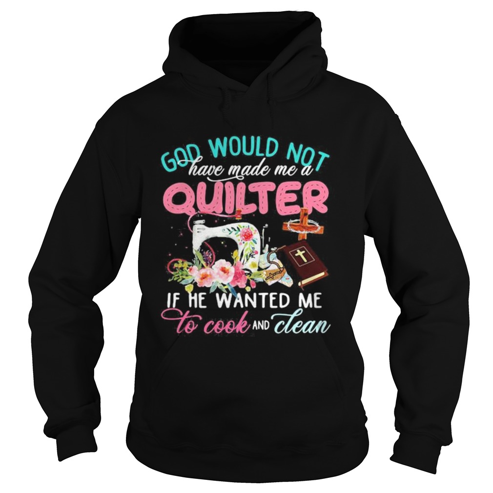 God would not have made me a quilter if he wanted me to cook and clean Hoodie