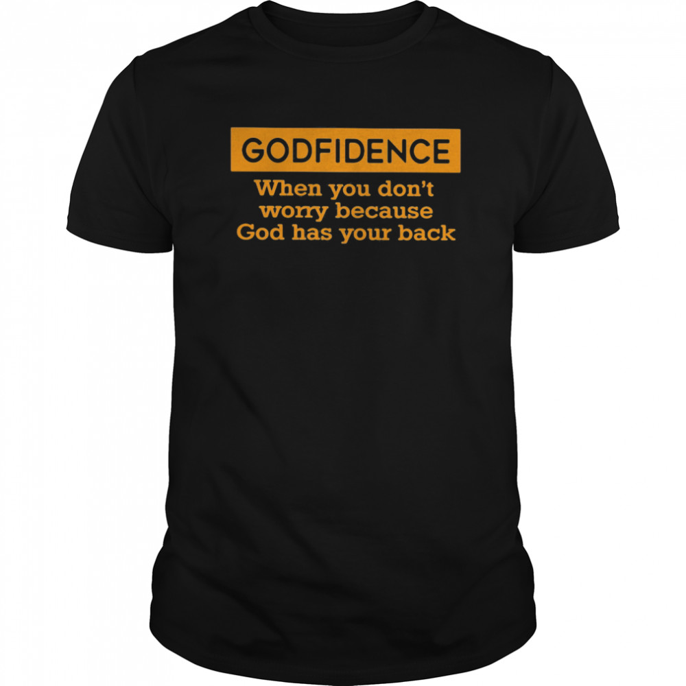 Godfidence When You Don’t Worry Because God Has Your Back shirt