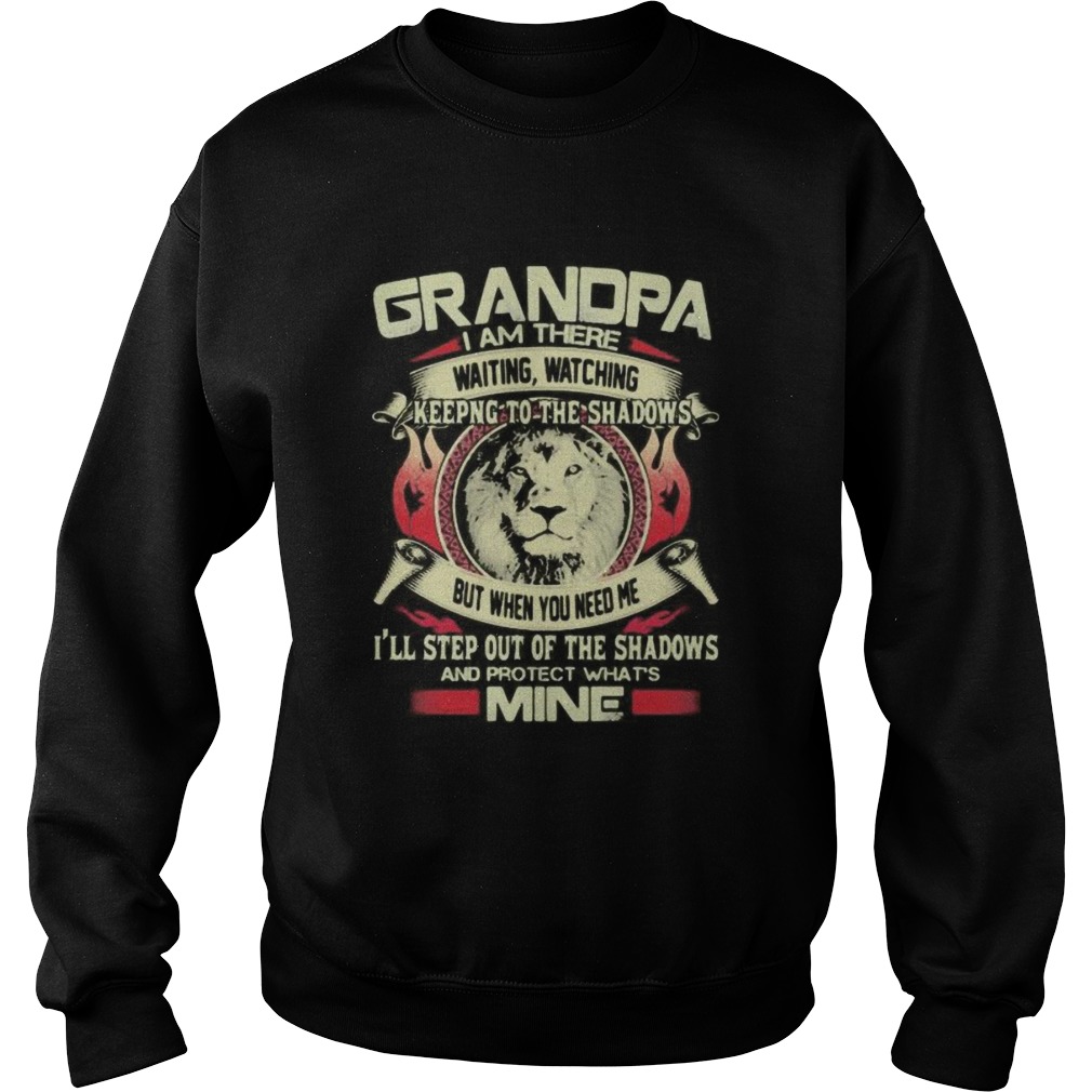 Grandpa I Am There Waiting Watching Keeping To The Shadows But When You Need Me Ill Step Out Of Th Sweatshirt
