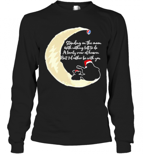 Grateful Dead Standing On The Moon With Nothing Left To Do A Lovely War Of Heaven But I'D Rather Be With You T-Shirt Long Sleeved T-shirt 