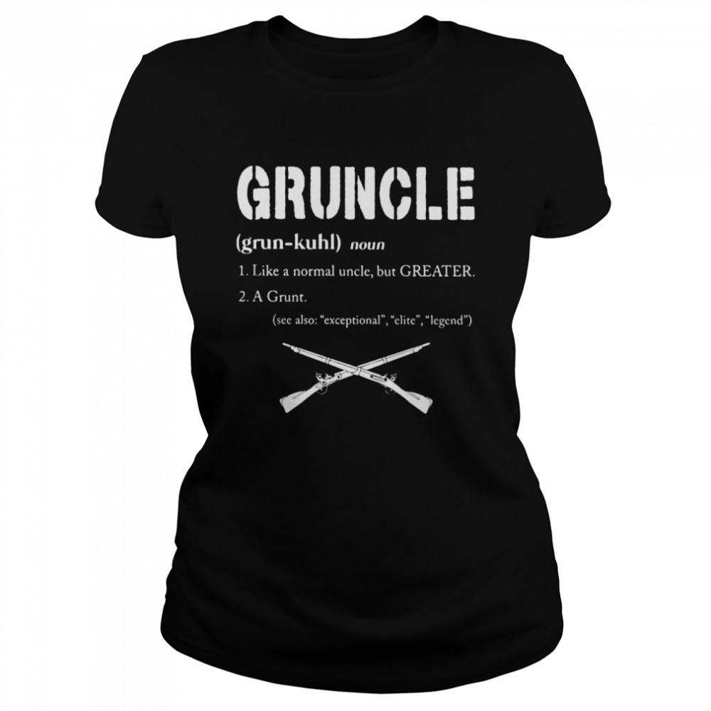 Gruncle Like A Normal Uncle But Greater A Grunt See Also Exceptional Elite Legend Classic Women's T-shirt