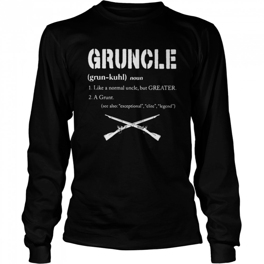 Gruncle Like A Normal Uncle But Greater A Grunt See Also Exceptional Elite Legend Long Sleeved T-shirt