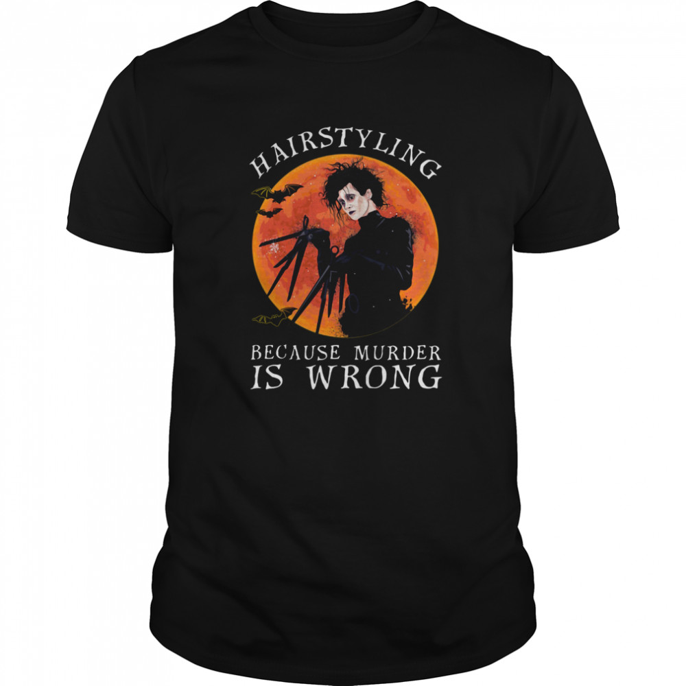 Hairstyling Because Murder Is Wrong shirt