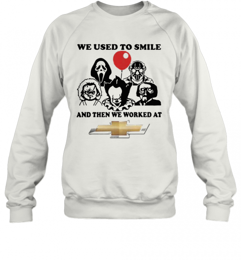 Halloween Horror Characters We Used To Smile And Then We Worked At Chevrolet T-Shirt Unisex Sweatshirt